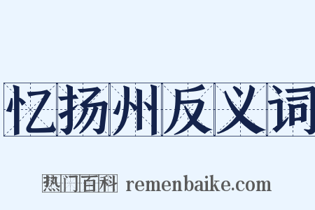 忆扬州反义词是什么意思的图片